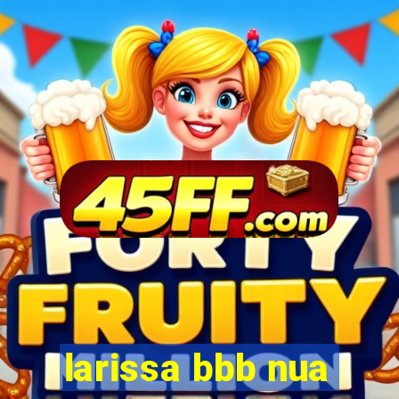 larissa bbb nua